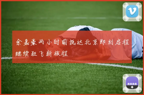 余嘉豪两小时前抵达北京即刻启程继续狂飞新旅程